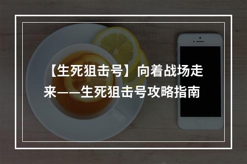 【生死狙击号】向着战场走来——生死狙击号攻略指南