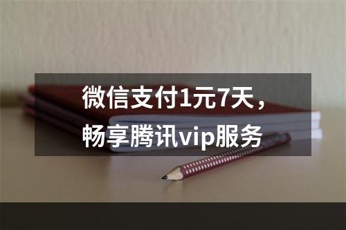 微信支付1元7天，畅享腾讯vip服务