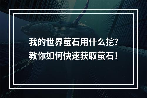 我的世界萤石用什么挖？教你如何快速获取萤石！