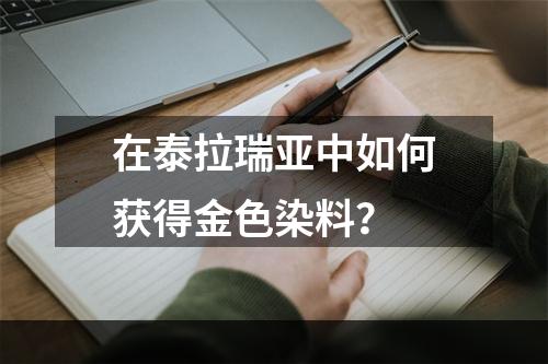 在泰拉瑞亚中如何获得金色染料？