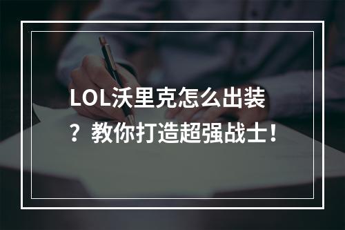 LOL沃里克怎么出装？教你打造超强战士！