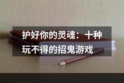 护好你的灵魂：十种玩不得的招鬼游戏