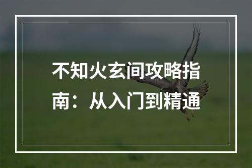 不知火玄间攻略指南：从入门到精通