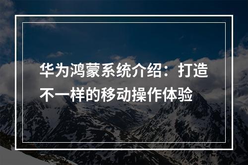 华为鸿蒙系统介绍：打造不一样的移动操作体验