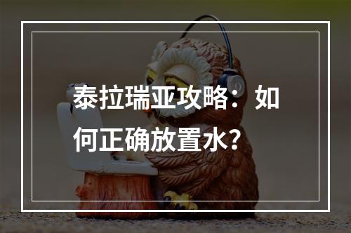 泰拉瑞亚攻略：如何正确放置水？