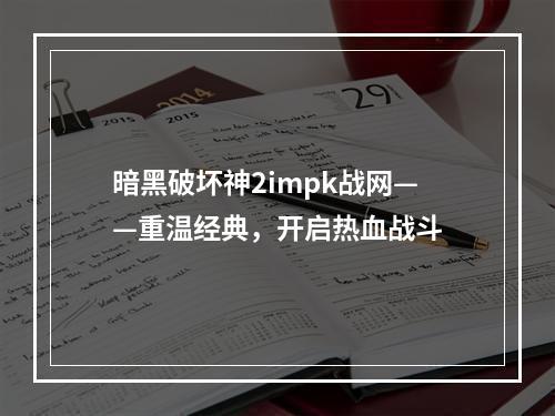 暗黑破坏神2impk战网——重温经典，开启热血战斗