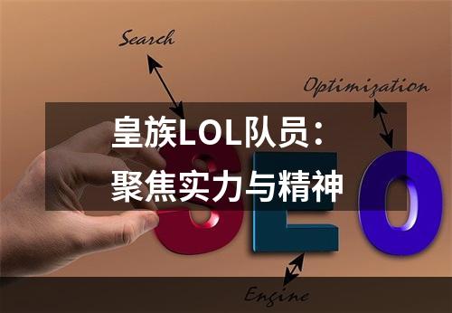 皇族LOL队员：聚焦实力与精神