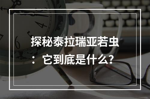 探秘泰拉瑞亚若虫：它到底是什么？