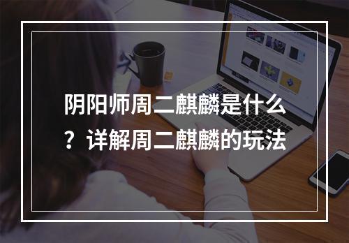 阴阳师周二麒麟是什么？详解周二麒麟的玩法