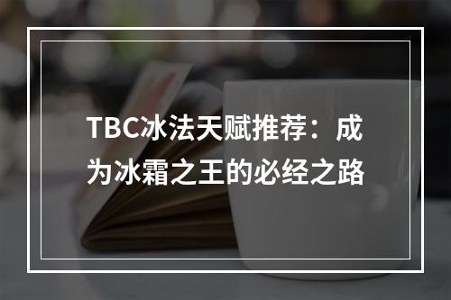 TBC冰法天赋推荐：成为冰霜之王的必经之路