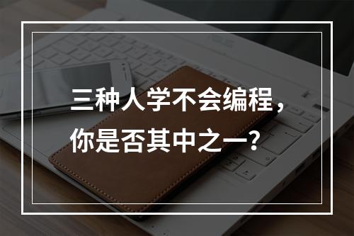 三种人学不会编程，你是否其中之一？