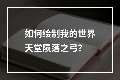 如何绘制我的世界天堂陨落之弓？