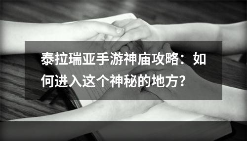 泰拉瑞亚手游神庙攻略：如何进入这个神秘的地方？