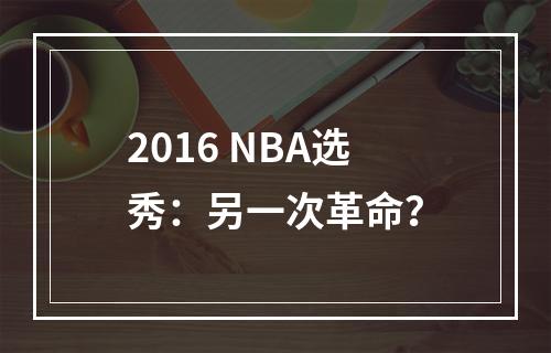 2016 NBA选秀：另一次革命？