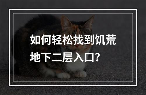 如何轻松找到饥荒地下二层入口？