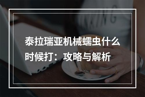 泰拉瑞亚机械蠕虫什么时候打：攻略与解析