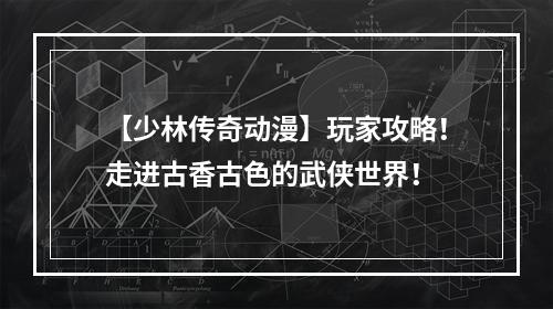 【少林传奇动漫】玩家攻略！走进古香古色的武侠世界！