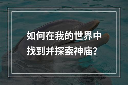 如何在我的世界中找到并探索神庙？