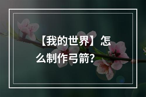 【我的世界】怎么制作弓箭？