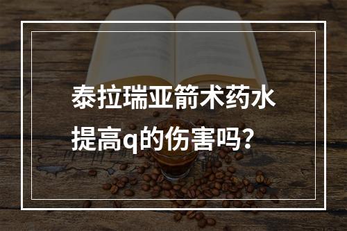 泰拉瑞亚箭术药水提高q的伤害吗？