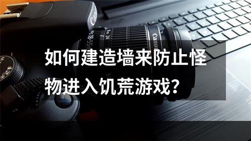 如何建造墙来防止怪物进入饥荒游戏？