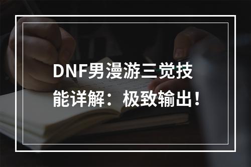 DNF男漫游三觉技能详解：极致输出！