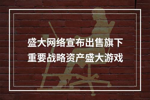 盛大网络宣布出售旗下重要战略资产盛大游戏