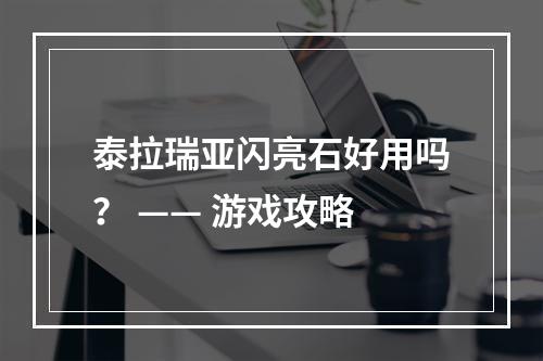 泰拉瑞亚闪亮石好用吗？ —— 游戏攻略