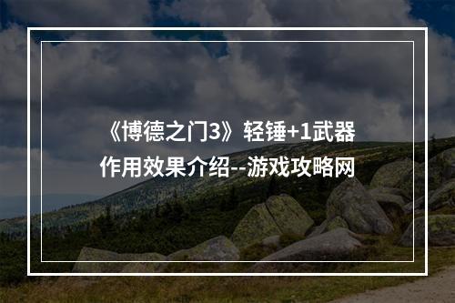 《博德之门3》轻锤+1武器作用效果介绍--游戏攻略网