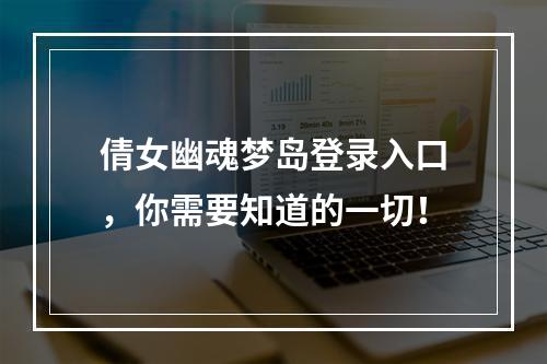 倩女幽魂梦岛登录入口，你需要知道的一切！