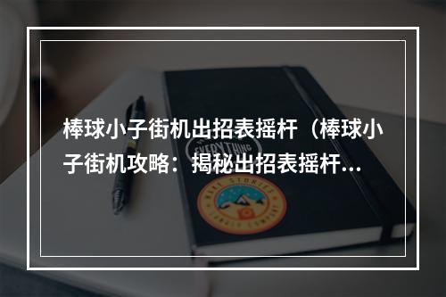 棒球小子街机出招表摇杆（棒球小子街机攻略：揭秘出招表摇杆技巧）