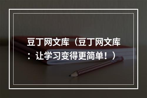 豆丁网文库（豆丁网文库：让学习变得更简单！）