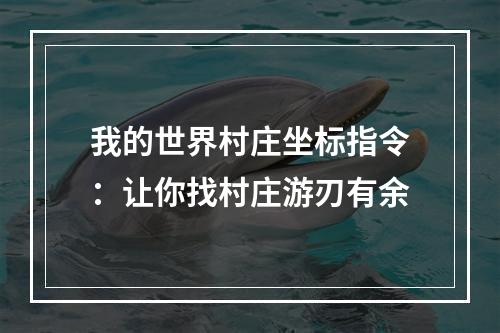 我的世界村庄坐标指令：让你找村庄游刃有余