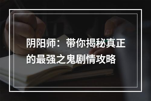 阴阳师：带你揭秘真正的最强之鬼剧情攻略