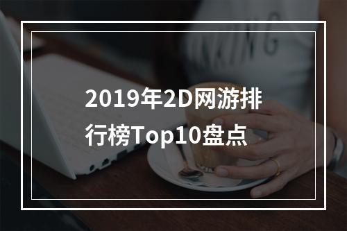 2019年2D网游排行榜Top10盘点