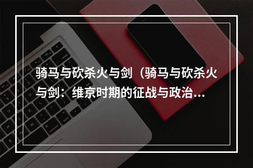 骑马与砍杀火与剑（骑马与砍杀火与剑：维京时期的征战与政治斗争）