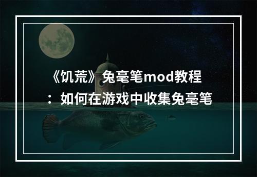 《饥荒》兔毫笔mod教程：如何在游戏中收集兔毫笔