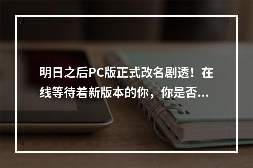 明日之后PC版正式改名剧透！在线等待着新版本的你，你是否已经期待着新名字的发布呢？