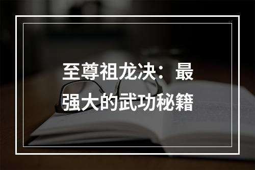 至尊祖龙决：最强大的武功秘籍