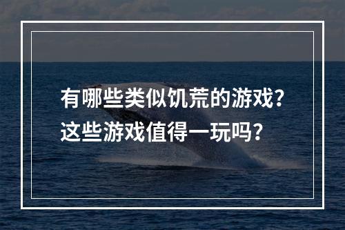 有哪些类似饥荒的游戏？这些游戏值得一玩吗？