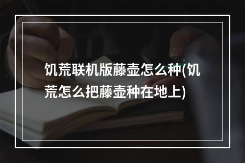 饥荒联机版藤壶怎么种(饥荒怎么把藤壶种在地上)