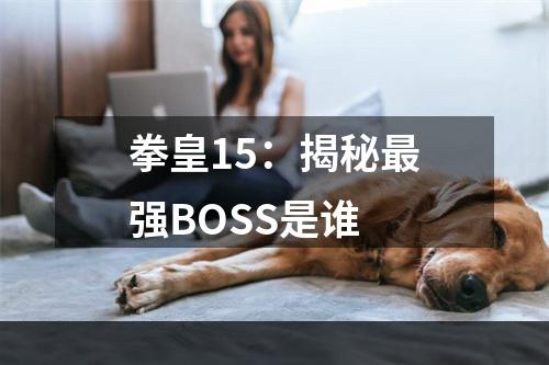 拳皇15：揭秘最强BOSS是谁