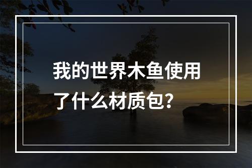 我的世界木鱼使用了什么材质包？