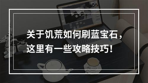 关于饥荒如何刷蓝宝石，这里有一些攻略技巧！