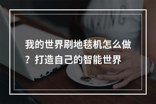 我的世界刷地毯机怎么做？打造自己的智能世界