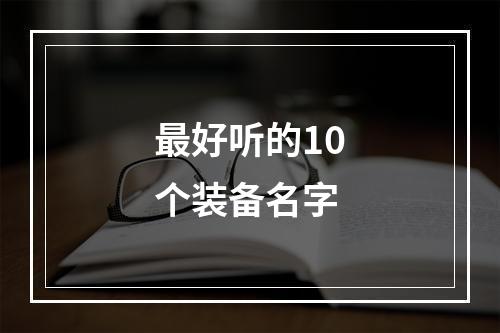 最好听的10个装备名字