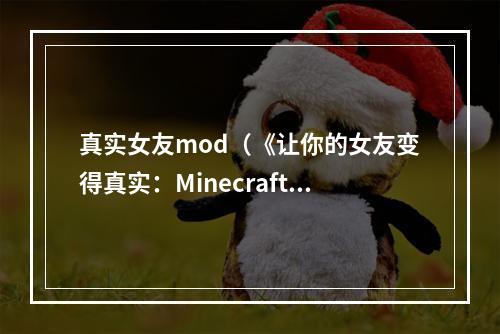 真实女友mod（《让你的女友变得真实：Minecraft真实女友MOD详解》）