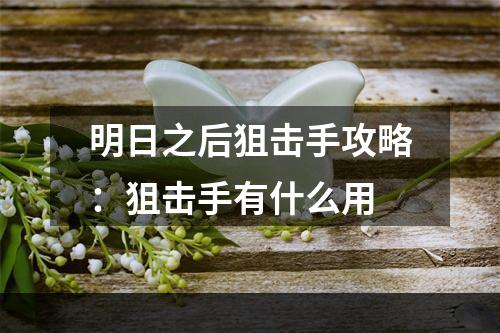 明日之后狙击手攻略：狙击手有什么用