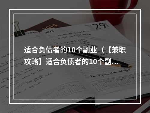 适合负债者的10个副业（【兼职攻略】适合负债者的10个副业，这样既能赚钱还能还债！）