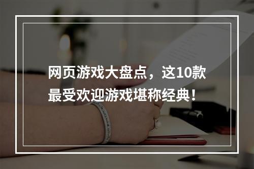 网页游戏大盘点，这10款最受欢迎游戏堪称经典！